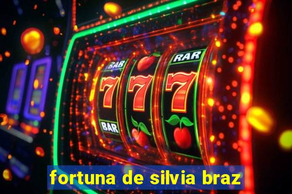 fortuna de silvia braz